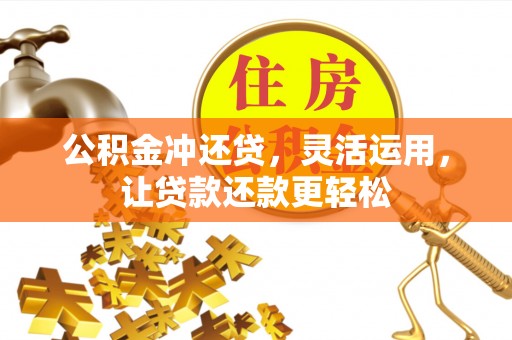 永丰公积金冲还贷，灵活运用，让贷款还款更轻松