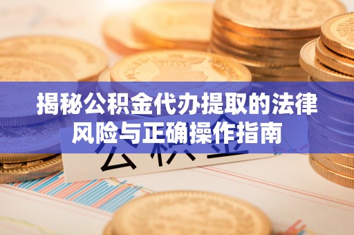 永丰揭秘公积金代办提取的法律风险与正确操作指南