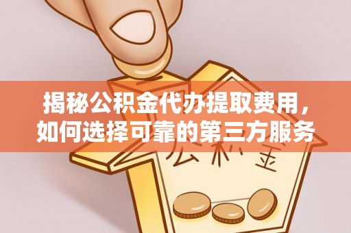永丰揭秘公积金代办提取费用，如何选择可靠的第三方服务