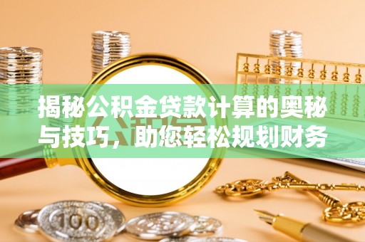 永丰揭秘公积金贷款计算的奥秘与技巧，助您轻松规划财务未来