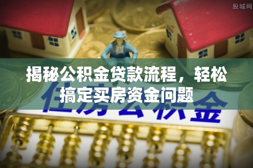 永丰揭秘公积金贷款流程，轻松搞定买房资金问题
