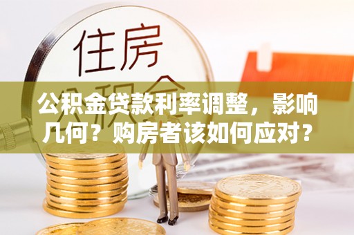 永丰公积金贷款利率调整，影响几何？购房者该如何应对？