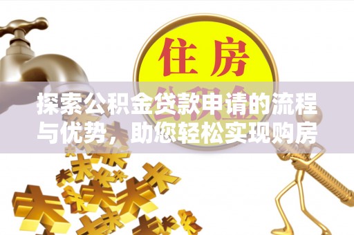 永丰探索公积金贷款申请的流程与优势，助您轻松实现购房梦想