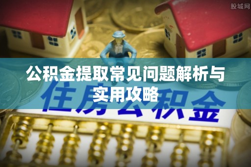 永丰公积金提取常见问题解析与实用攻略