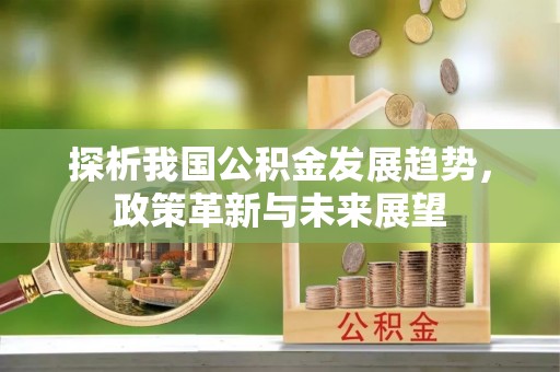 永丰探析我国公积金发展趋势，政策革新与未来展望