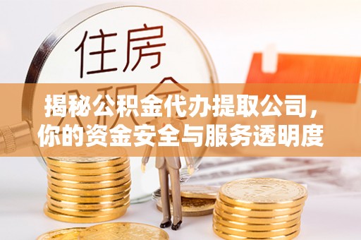 永丰揭秘公积金代办提取公司，你的资金安全与服务透明度指南