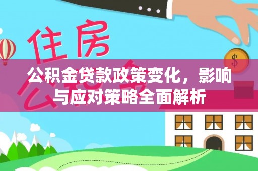 永丰公积金贷款政策变化，影响与应对策略全面解析