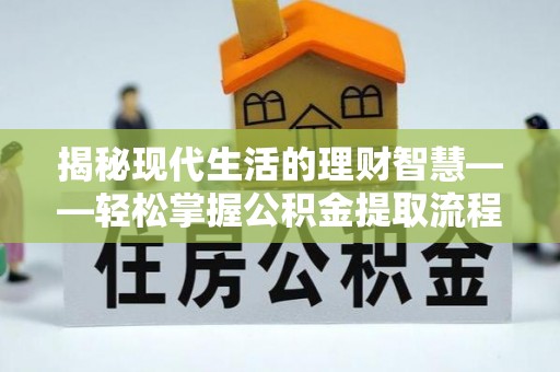 永丰揭秘现代生活的理财智慧——轻松掌握公积金提取流程的实用指南