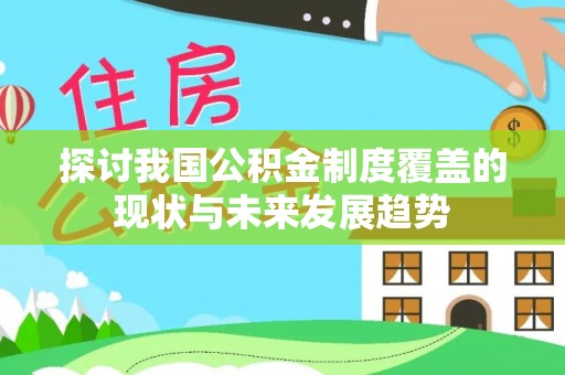 永丰探讨我国公积金制度覆盖的现状与未来发展趋势