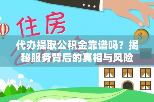 永丰代办提取公积金靠谱吗？揭秘服务背后的真相与风险