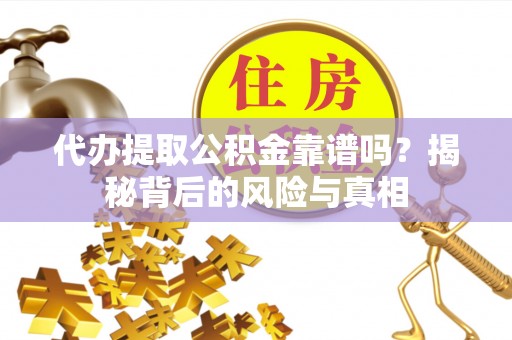 永丰代办提取公积金靠谱吗？揭秘背后的风险与真相