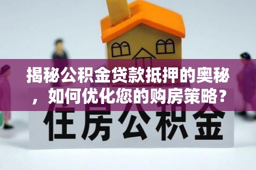 永丰揭秘公积金贷款抵押的奥秘，如何优化您的购房策略？