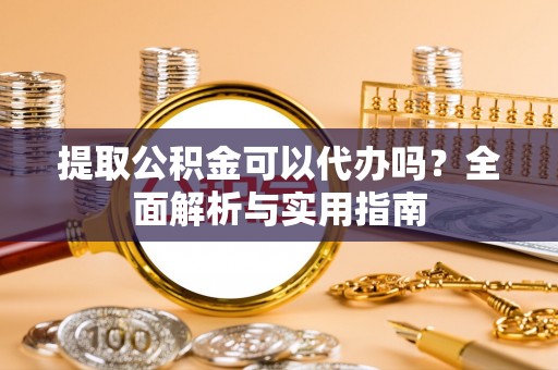 永丰提取公积金可以代办吗？全面解析与实用指南