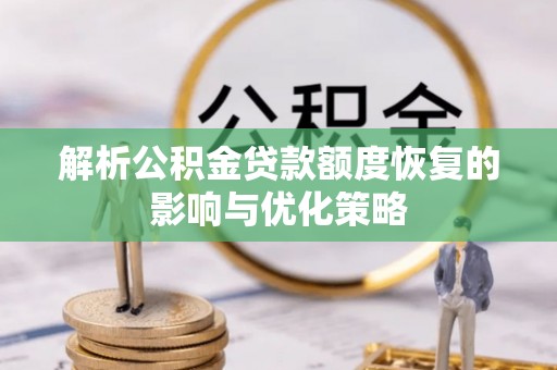 永丰解析公积金贷款额度恢复的影响与优化策略