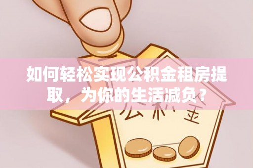 永丰如何轻松实现公积金租房提取，为你的生活减负？
