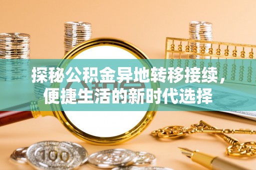 永丰探秘公积金异地转移接续，便捷生活的新时代选择