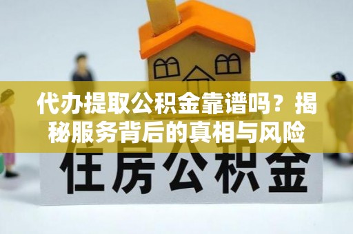 永丰代办提取公积金靠谱吗？揭秘服务背后的真相与风险