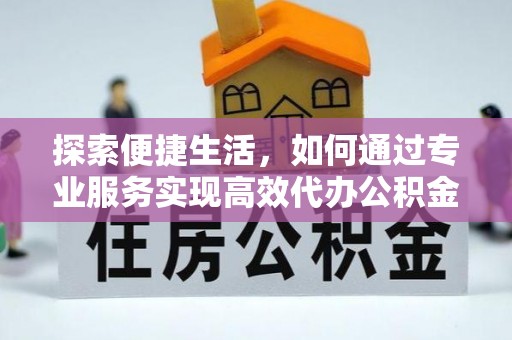 永丰探索便捷生活，如何通过专业服务实现高效代办公积金提取