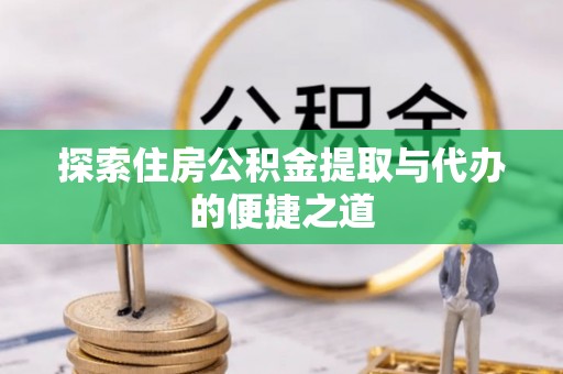 永丰探索住房公积金提取与代办的便捷之道