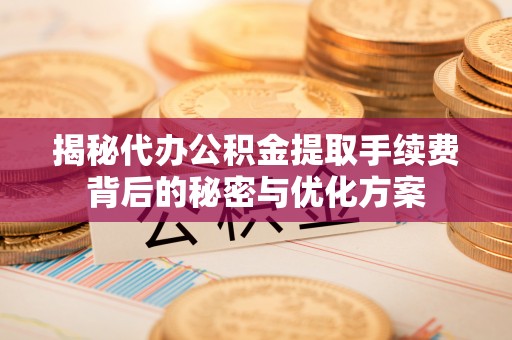 永丰揭秘代办公积金提取手续费背后的秘密与优化方案