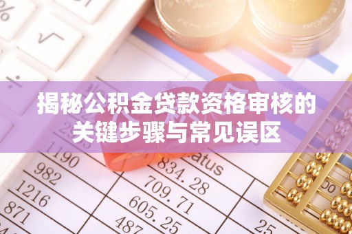永丰揭秘公积金贷款资格审核的关键步骤与常见误区