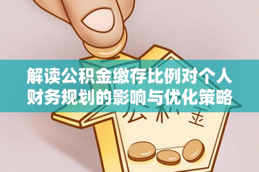永丰解读公积金缴存比例对个人财务规划的影响与优化策略