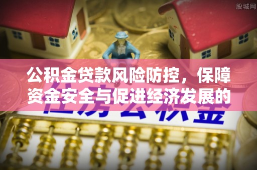 永丰公积金贷款风险防控，保障资金安全与促进经济发展的平衡之道