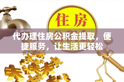 永丰代办理住房公积金提取，便捷服务，让生活更轻松