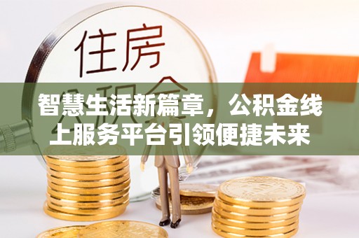 永丰智慧生活新篇章，公积金线上服务平台引领便捷未来