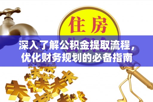 永丰深入了解公积金提取流程，优化财务规划的必备指南