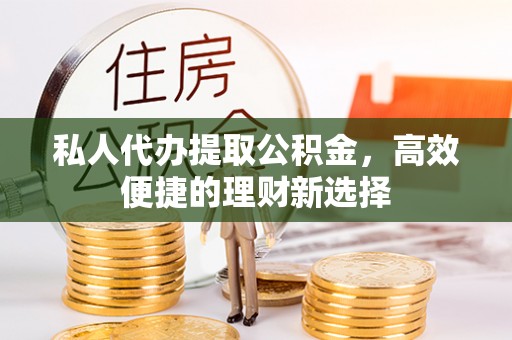 永丰私人代办提取公积金，高效便捷的理财新选择