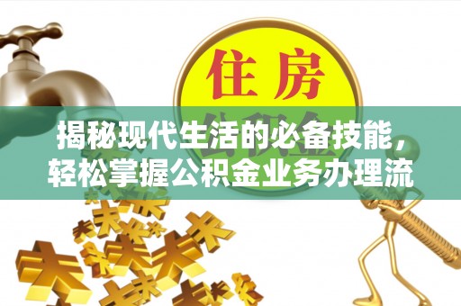 永丰揭秘现代生活的必备技能，轻松掌握公积金业务办理流程