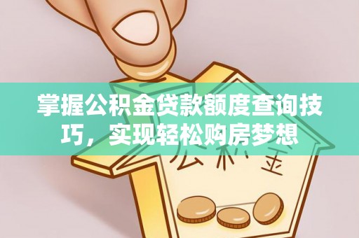 永丰掌握公积金贷款额度查询技巧，实现轻松购房梦想