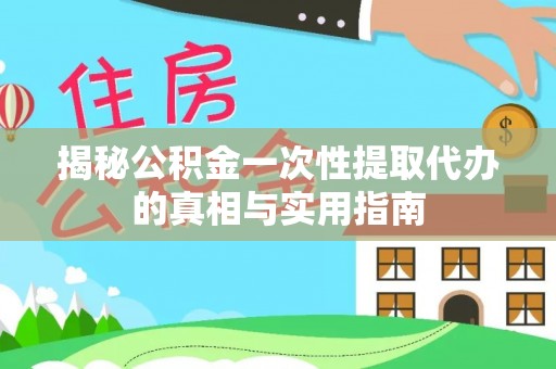 永丰揭秘公积金一次性提取代办的真相与实用指南