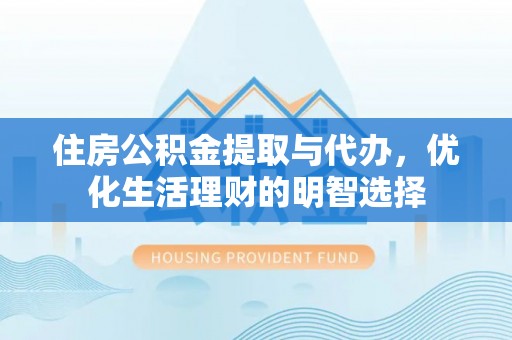 永丰住房公积金提取与代办，优化生活理财的明智选择