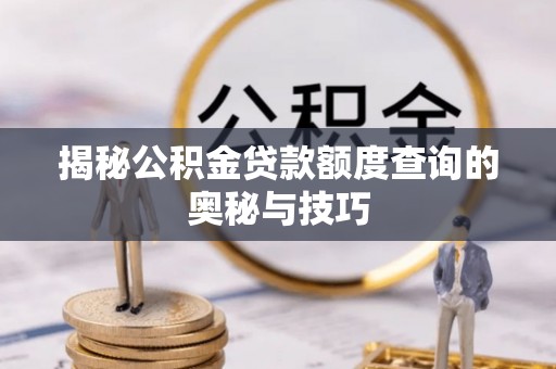 永丰揭秘公积金贷款额度查询的奥秘与技巧