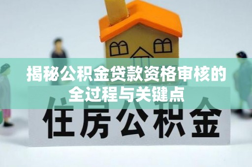 永丰揭秘公积金贷款资格审核的全过程与关键点