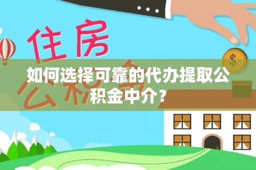 永丰如何选择可靠的代办提取公积金中介？