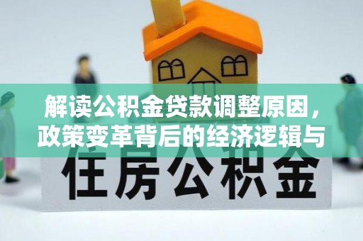 永丰解读公积金贷款调整原因，政策变革背后的经济逻辑与民生影响